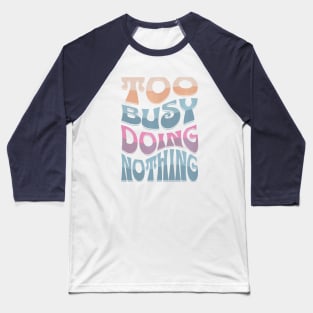 TOO BUSY DOING NOTHING: Retro text-based design Baseball T-Shirt